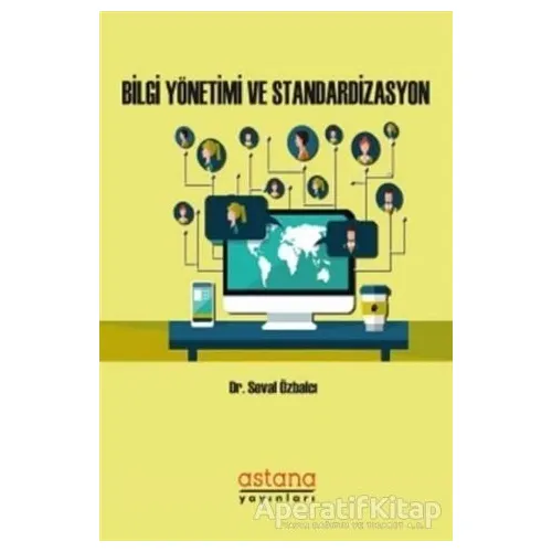 Bilgi Yönetimi ve Standardizasyon - Seval Özbalcı - Astana Yayınları