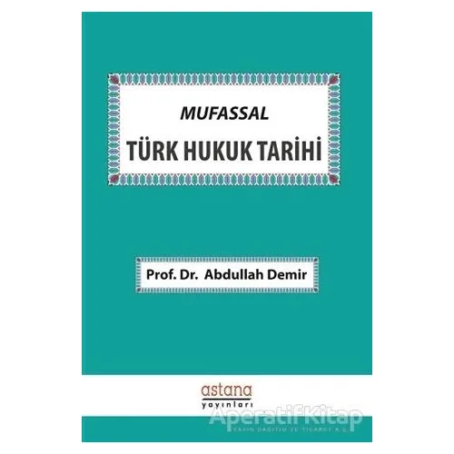 Mufassal Türk Hukuk Tarihi - Abdullah Demir - Astana Yayınları