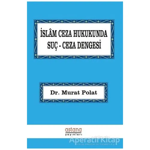 İslam Ceza Hukukunda Suç Ceza Dengesi - Murat Polat - Astana Yayınları