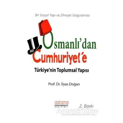 Osmanlıdan Cumhuriyete Türkiyenin Toplumsal Yapısı - İlyas Doğan - Astana Yayınları
