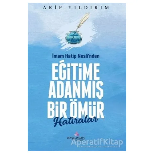 İmam Hatip Nesli’nden Eğitime Adanmış Bir Ömür - Arif Yıldırım - Erguvan Yayınevi