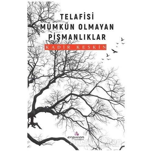 Telafisi Mümkün Olmayan Pişmanlıklar - Kadir Keskin - Erguvan Yayınevi