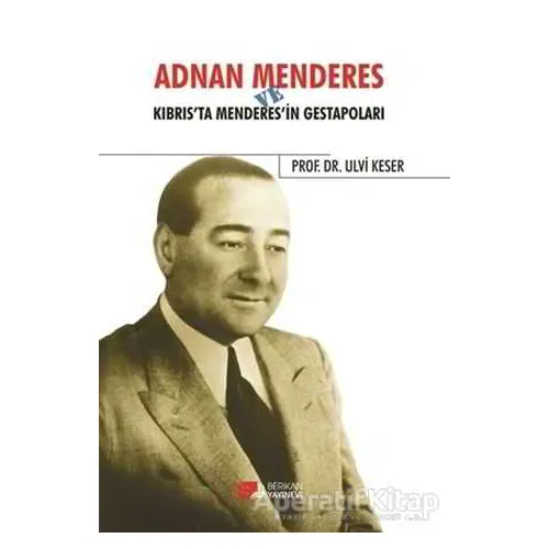 Adnan Menderes ve Kıbrısta Menderes’in Gestapoları - Ulvi Keser - Berikan Yayınevi