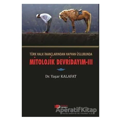 Türk Halk İnançlarından Hayvan Üslubunda Mitolojik Devridayım - 3 - Yaşar Kalafat - Berikan Yayınevi