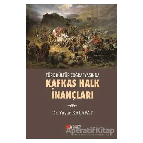 Kafkas Halk İnançları - Yaşar Kalafat - Berikan Yayınevi