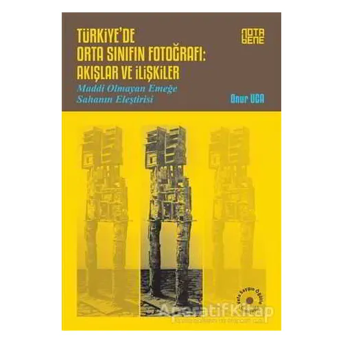 Türkiye’de Orta Sınıfın Fotoğrafı: Akışlar ve İlişkiler - Onur Uca - Nota Bene Yayınları
