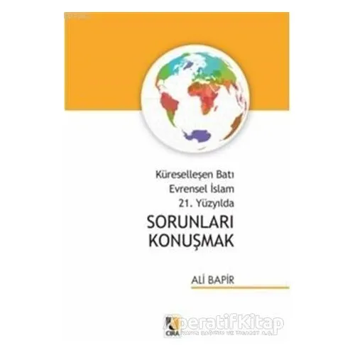 Küreselleşen Batı Evrensel İslam 21. Yüzyılda Sorunları Konuşmak - Ali Bapir - Çıra Yayınları