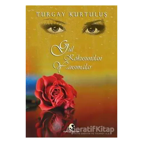 Gül Kokusundan Yansımalar - Turgay Kurtuluş - Pamiray Yayınları