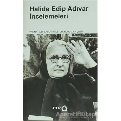 Halide Edip Adıvar İncelemeleri - Nurullah Çetin - Atlas Kitap