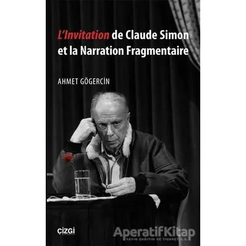 Llnvitation de Claude Simon et la Narration Fragmentaire - Ahmet Gögercin - Çizgi Kitabevi Yayınları