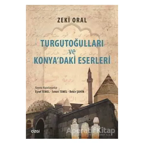 Turgutoğulları ve Konyadaki Eserleri - Zeki Oral - Çizgi Kitabevi Yayınları
