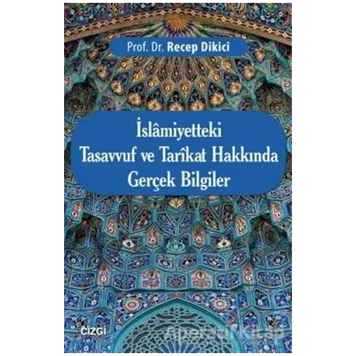 İslamiyetteki Tasavvuf ve Tarikat Hakkında Gerçek Bilgiler - Recep Dikici - Çizgi Kitabevi Yayınları