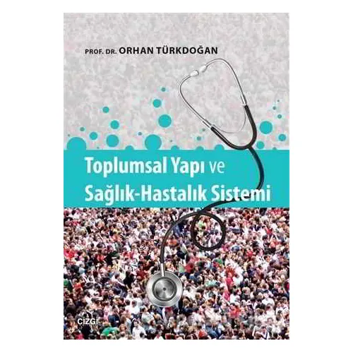 Toplumsal Yapı ve Sağlık-Hastalık Sistemi - Orhan Türkdoğan - Çizgi Kitabevi Yayınları