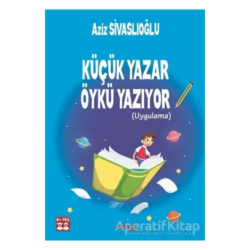Küçük Yazar Öykü Yazıyor (Uygulama) - Aziz Sivaslıoğlu - Postiga Yayınları