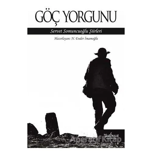 Göç Yorgunu: Servet Somuncuoğlu Şiirleri - N. Ender İmamoğlu - Matbuat Yayınları