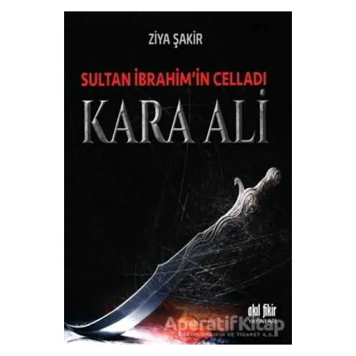 Sultan İbrahimin Celladı Kara Ali - Ziya Şakir - Akıl Fikir Yayınları