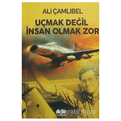 Uçmak Değil İnsan Olmak Zor - Ali Çamlıbel - Akıl Fikir Yayınları