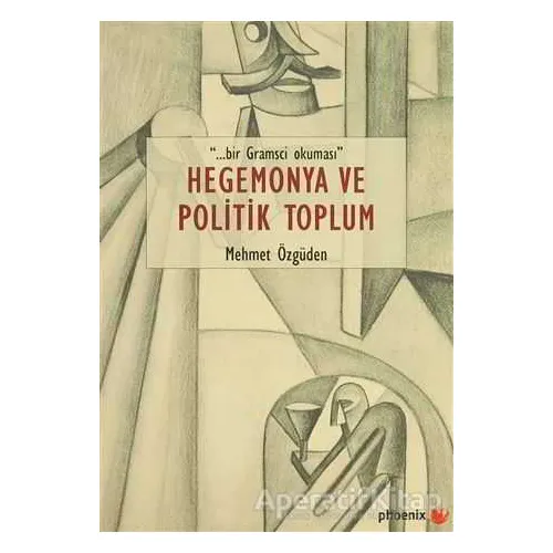 Hegemonya ve Politik Toplum - Mehmet Özgüden - Phoenix Yayınevi