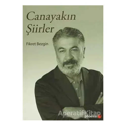 Canayakın Şiirler - Fikret Bezgin - Phoenix Yayınevi