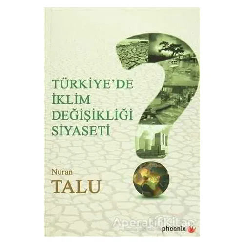Türkiyede İklim Değişikliği Siyaseti - Nuran Talu - Phoenix Yayınevi