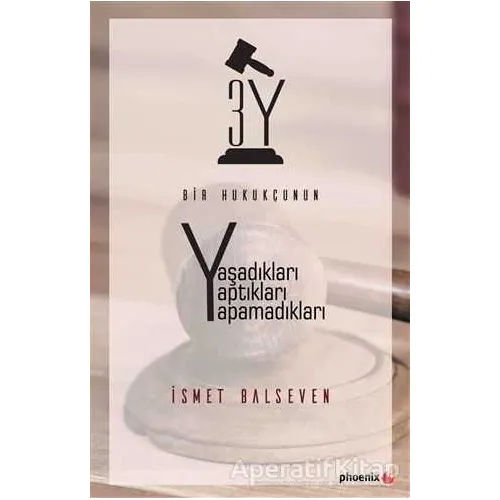 Bir Hukukçunun Yaşadıkları Yaptıkları Yapamadıkları - İsmet Balseven - Phoenix Yayınevi