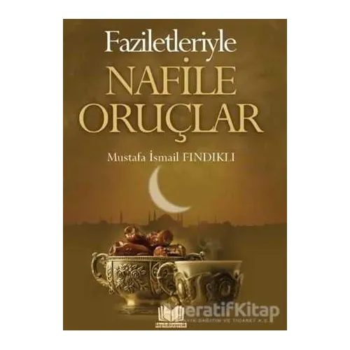 Faziletleriyle Nafile Oruçlar - Mustafa İsmail Fındıklı - Kitap Kalbi Yayıncılık