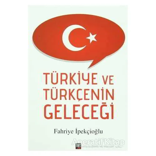Türkiye ve Türkçenin Geleceği - Fahriye İpekçioğlu - İleri Yayınları