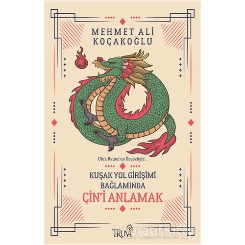 Kuşak Yol Girişimi Bağlamında Çin’i Anlamak - Mehmet Ali Koçakoğlu - Truva Yayınları