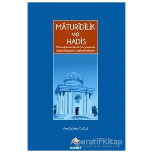 Maturidilik ve Hadis - Nuri Tuğlu - Rağbet Yayınları