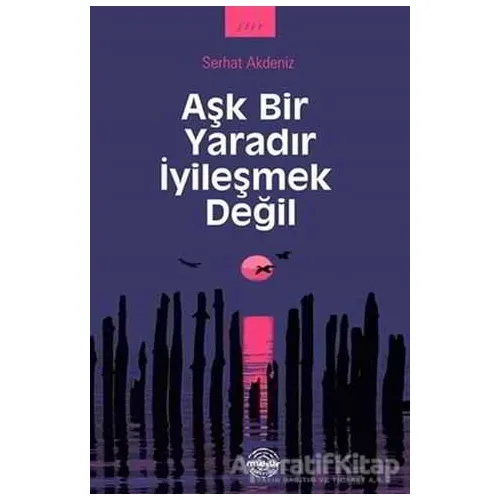 Aşk Bir Yaradır İyileşmek Değil - Serhat Akdeniz - Mühür Kitaplığı