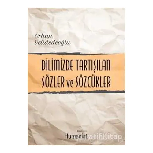 Dilimizde Tartışılan Sözler ve Sözcükler - Orhan Velidedeoğlu - Hümanist Kitap Yayıncılık