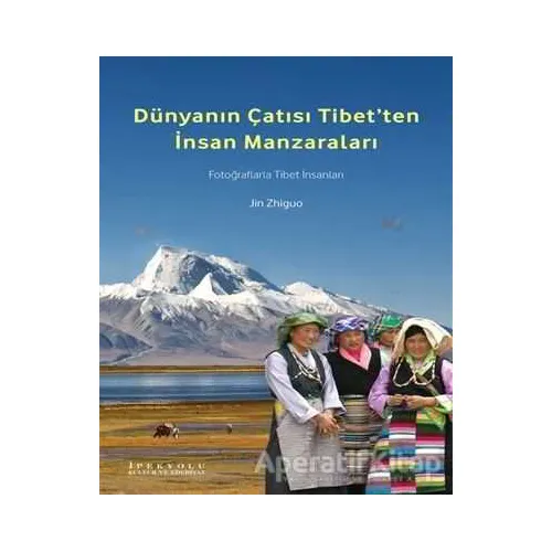 Dünyanın Çatısı Tibet’ten İnsan Manzaraları - Jin Zhiguo - Canut Yayınları