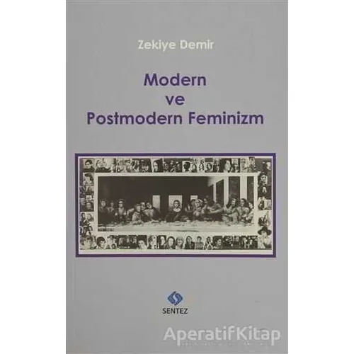 Modern ve Postmodern Feminizm - Zekiye Demir - Sentez Yayınları
