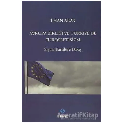 Avrupa Birlği ve Türkiyede Euroseptisizm - İlhan Aras - Sentez Yayınları