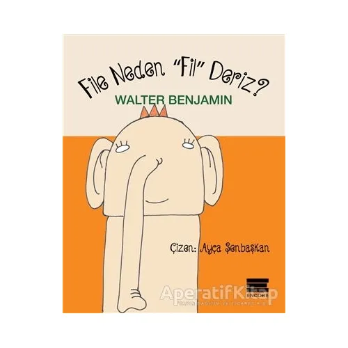 File Neden Fil Deriz - Walter Benjamin - Encore Yayınları