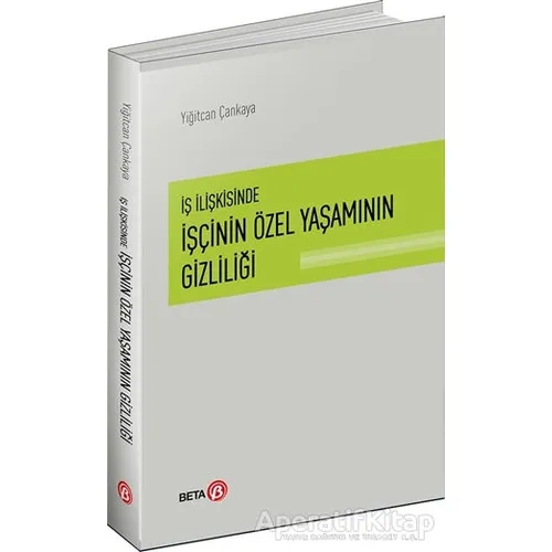 İş İlişkisinde İşçinin Özel Yaşamının Gizliliği - Yiğitcan Çankaya - Beta Yayınevi