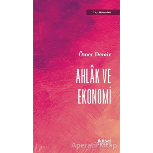Ahlak ve Ekonomi - Ömer Demir - İktisat Yayınları
