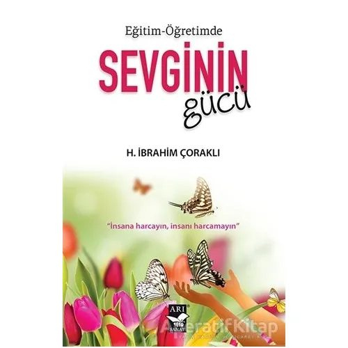 Eğitim - Öğretimde Sevginin Gücü - H. İbrahim Çoraklı - Arı Sanat Yayınevi