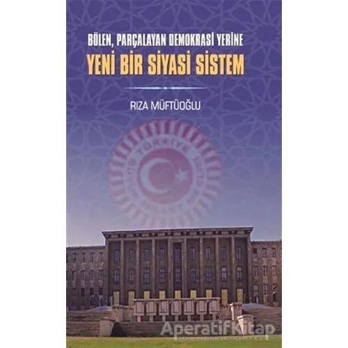 Bölen Parçalayan Demokrasi Yerine Yeni Bir Siyasi Sistem - Rıza Müftüoğlu - Berikan Yayınevi