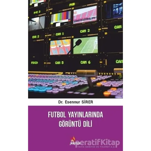 Futbol Yayınlarında Görüntü Dili - Esennur Sirer - Kriter Yayınları
