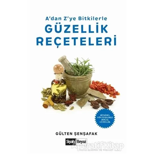 A’dan Z’ye Bitkilerle Güzellik Reçeteleri - Gülten Şenşafak - Siyah Beyaz Yayınları