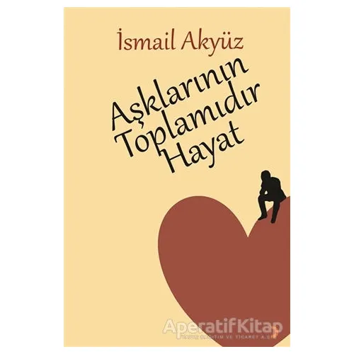 Aşklarının Toplamıdır Hayat - İsmail Akyüz - Cinius Yayınları
