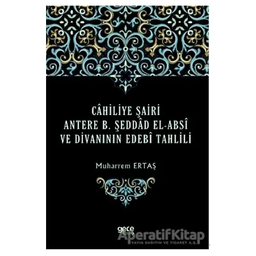 Cahiliye Şairi Antere B. Şeddad El-Absi ve Divanının Edebi Tahlili - Muharrem Ertaş - Gece Kitaplığı