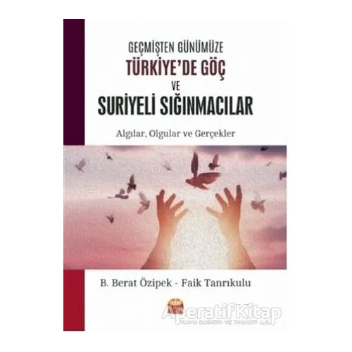 Geçmişten Günümüze Türkiyede Göç ve Suriyeli Sığınmacılar - B. Berat Özipek - Nobel Bilimsel Eserler