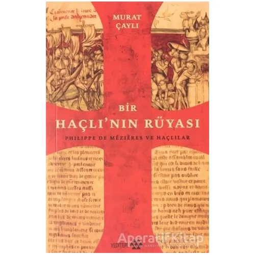 Bir Haçlının Rüyası: Philippe de Mezieres ve Haçlılar - Murat Çaylı - Yeditepe Yayınevi