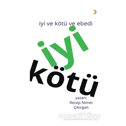 İyi Kötü - İyi ve Kötü ve Ebedi - Recep Nimet Çıkırgan - Cinius Yayınları