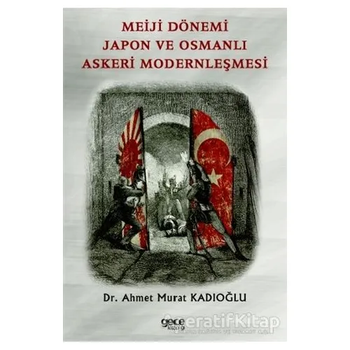 Meiji Dönemi Japon ve Osmanlı Askeri Modernleşmesi - Ahmet Murat Kadıoğlu - Gece Kitaplığı