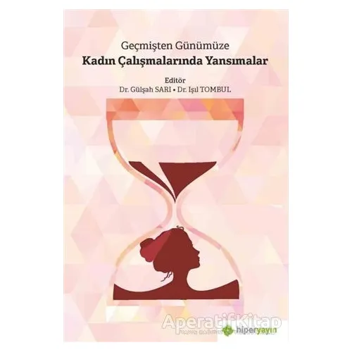 Geçmişten Günümüze Kadın Çalışmalarında Yansımalar - Gülşah Sarı - Hiperlink Yayınları