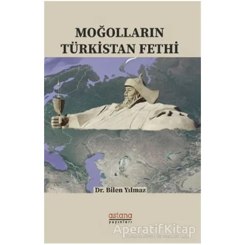 Moğolların Türkistan Fethi - Bilen Yılmaz - Astana Yayınları