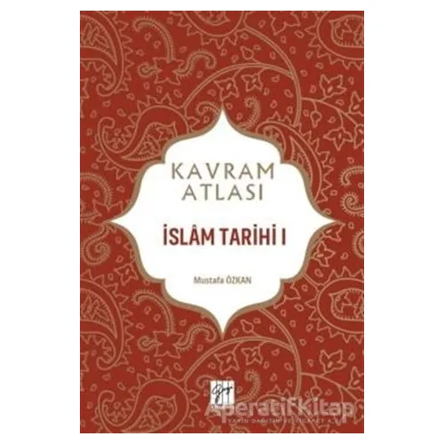 İslam Tarihi 1 - Kavram Atlası - Mustafa Özkan - Gazi Kitabevi